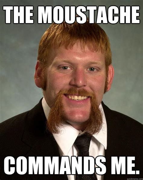 The moustache Commands me. - EPIC MUSTACHE - quickmeme