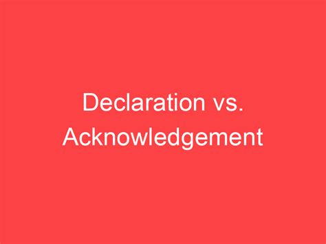 declaration  acknowledgement whats  difference main difference