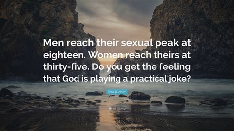 Rita Rudner Quote: “Men reach their sexual peak at eighteen. Women