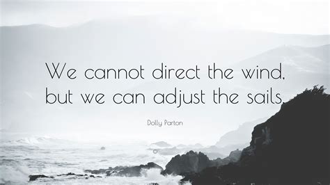 Dolly Parton Quote: “We cannot direct the wind, but we can adjust the