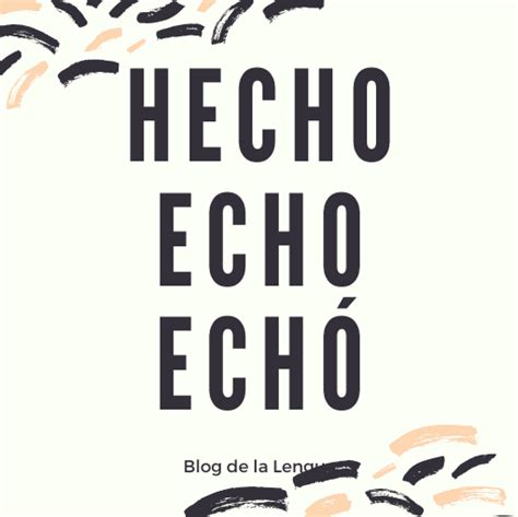 Blog de la Lengua : HECHO, ECHO Y ECHÓ.
