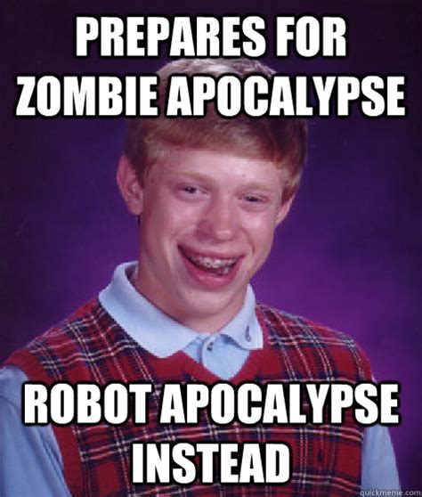 prepares for zombie apocalypse robot apocalypse instead - Bad Luck ...