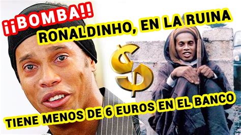ronaldinho en bancarrota tiene menos de  euros en el banco youtube