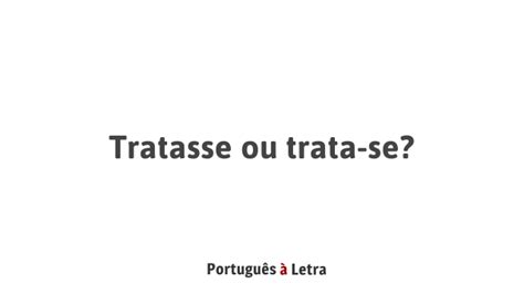 Tratasse Ou Trata Se - Tratasse ou trata-se? | Português à Letra