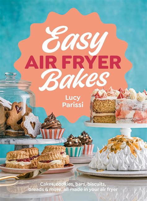 Easy Air Fryer Bakes: Cakes, cookies, bars, biscuits, breads & more