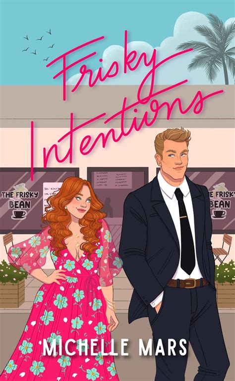 Frisky Intentions: A grumpy-sunshine, steamy romcom. (The Frisky Bean