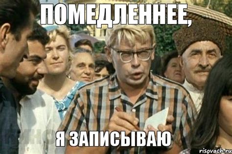 Помедленнее, я записываю, Мем Я записываю (Шурик) - Рисовач .Ру