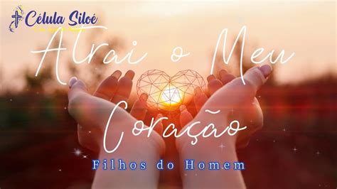Atrai O Meu Coração Filhos Do Homem