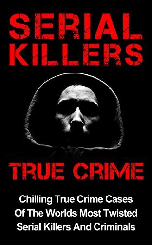 Serial Killers True Crime: Chilling True Crime Cases Of The Worlds Most ...