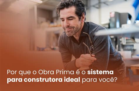 Obra-prima Ou Obra Prima - Por que o Obra Prima é o sistema para construtora ideal para você?