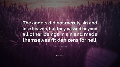 Charles H. Spurgeon Quote: “The angels did not merely sin and lose