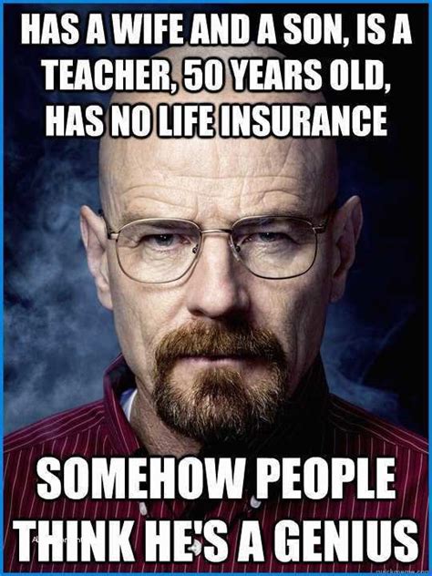 funny life insurance memes Prettier Has a wife and a son is a teacher ...