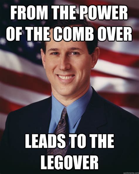 from the power of the comb over leads to the legover - Rick Santorum ...