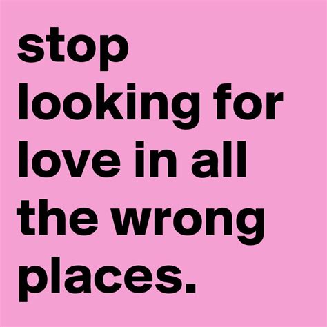 stop looking for love in all the wrong places. - Post by shane52 on ...
