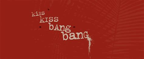 Kiss Kiss Bang Bang | Rowesk