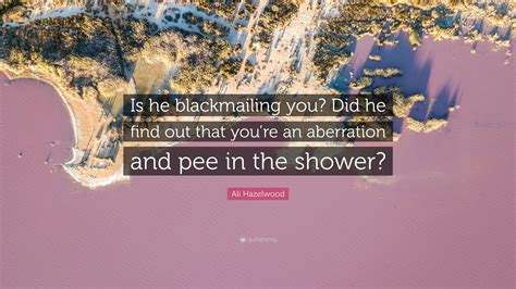 Ali Hazelwood Quote: “Is he blackmailing you? Did he find out that you
