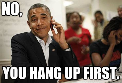 No, You hang up first. - Phone Call Obama - quickmeme