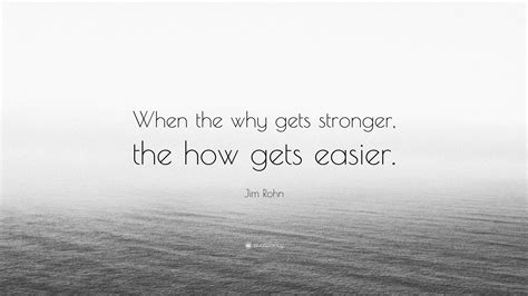 Jim Rohn Quote: “When the why gets stronger, the how gets easier.”