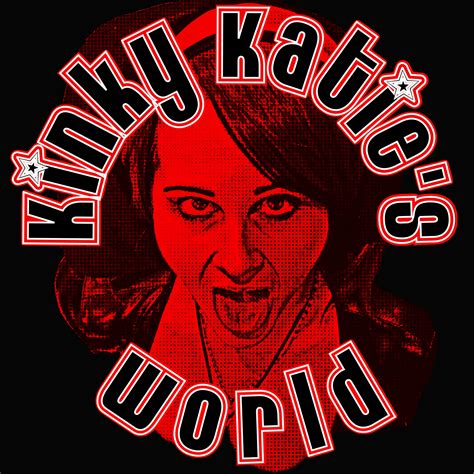 Kinky Katie's World (Podcast) | Podchaser