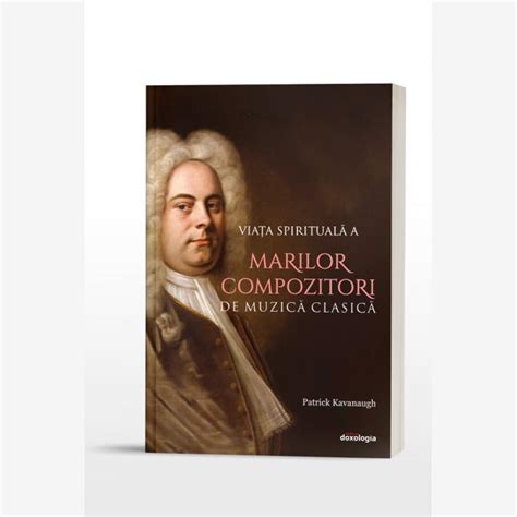 viata spirituala  marilor compozitori de muzica clasica magazin mmb