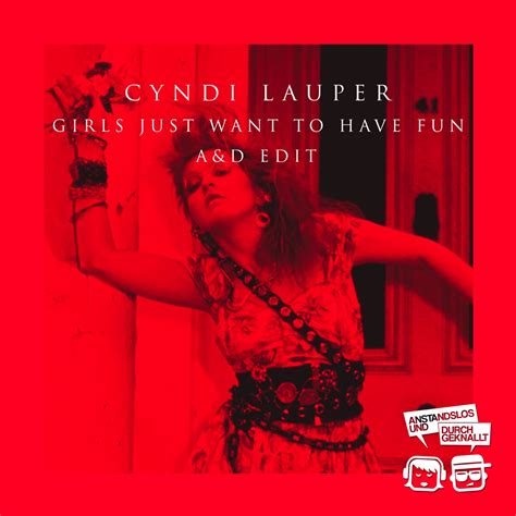 Cyndi Lauper - Girls Just Wanna Have Fun (A&D Edit) by Anstandslos