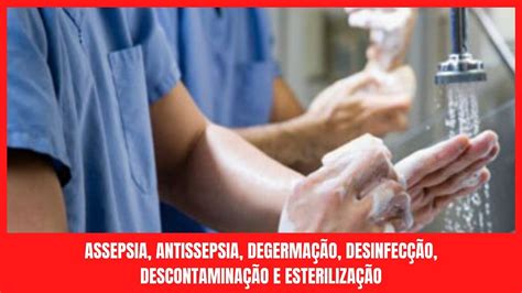 Antissepsia E Assepsia - Assepsia e Antissepsia, Degermação, Desinfecção, Descontaminação e ...