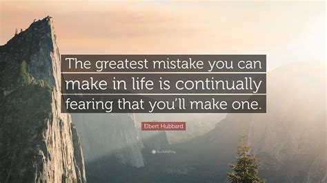 Elbert Hubbard Quote: “The greatest mistake you can make in life is