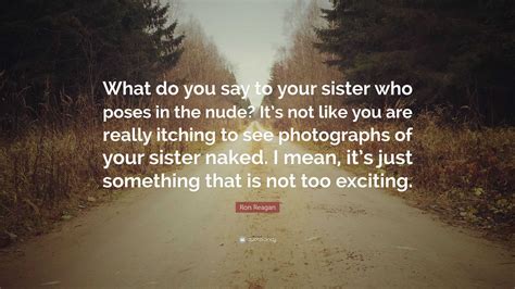 Ron Reagan Quote: “What do you say to your sister who poses in the nude