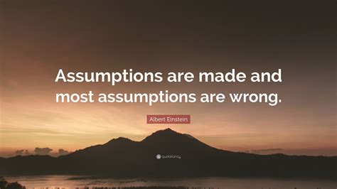 Albert Einstein Quote: “Assumptions are made and most assumptions are