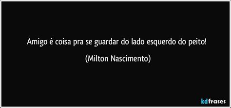 Amigo É Coisa Para Se Guardar - Amigo é coisa pra se guardar do lado esquerdo do peito!