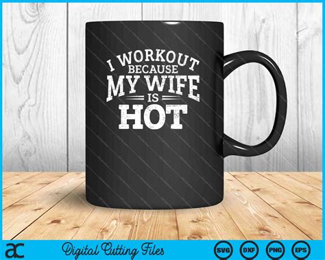 Gym Workout I Workout Because My Wife Is Hot SVG PNG Digital Files