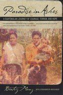 Paradise in Ashes : Guatemalan Journey of Courage, Terror, and Hope ...