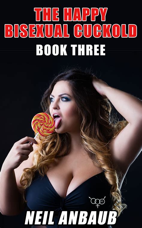 The Happy Bisexual Cuckold: Book Three by Neil Anbaub | Goodreads