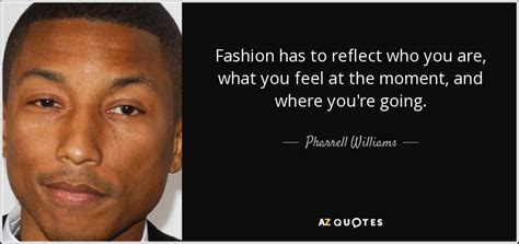Pharrell Williams quote: Fashion has to reflect who you are, what you ...