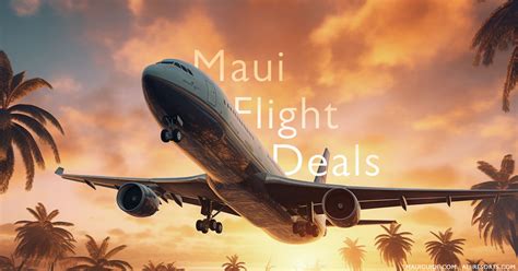 New Maui Flight Deals - $94 Tickets to Hawaii from California!