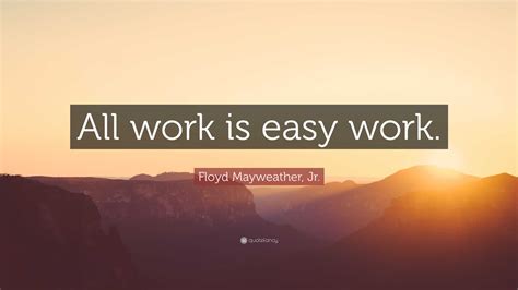 floyd mayweather jr quote  work  easy work
