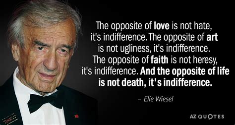 Elie Wiesel quote: The opposite of love is not hate, it's indifference ...