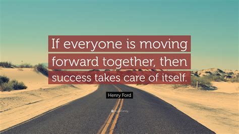 Henry Ford Quote: “If everyone is moving forward together, then success ...