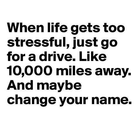 When life gets too stressful, just go for a drive. Like 10,000 miles ...