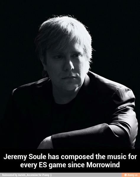 Jeremy Soule has composed the music for every ES game since Morrowind - Jeremy Soule has ...