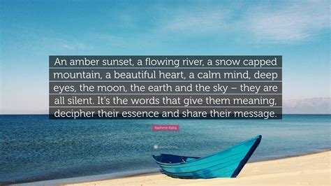Rashmit Kalra Quote: “An amber sunset, a flowing river, a snow capped