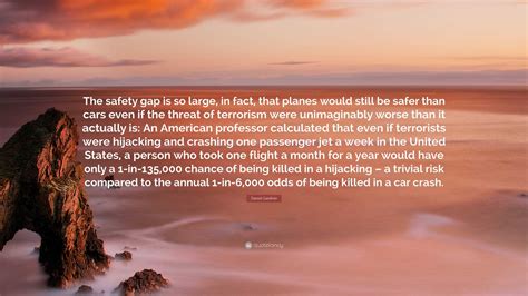 Daniel Gardner Quote: “The safety gap is so large, in fact, that planes