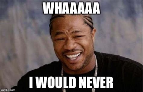Yo Dawg Heard You Meme - Imgflip
