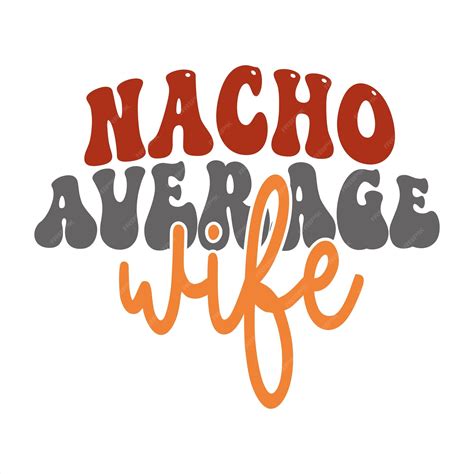 Premium Vector | A graphic of the word nacho average wife