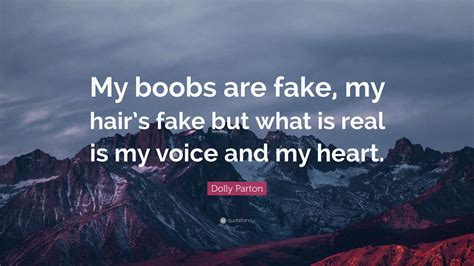 Dolly Parton Quote: “My boobs are fake, my hair’s fake but what is real