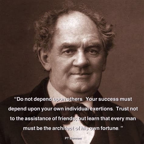 “Do not depend upon others. Your success must depend upon your own