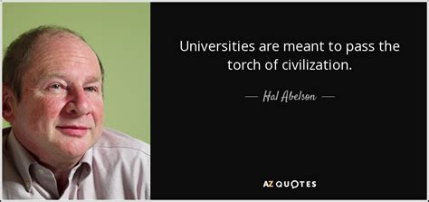 Hal Abelson quote: Universities are meant to pass the torch of civilization.