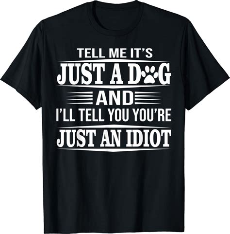 Amazon.com: Tell Me It's Just A Dog Tee Funny Dog Lovers Gift T-Shirt