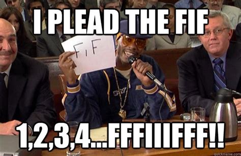 I plead the FIF 1,2,3,4...Fffiiifff!! - Misc - quickmeme