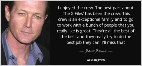 Robert Patrick quote: I enjoyed the crew. The best part about 'The X-Files...